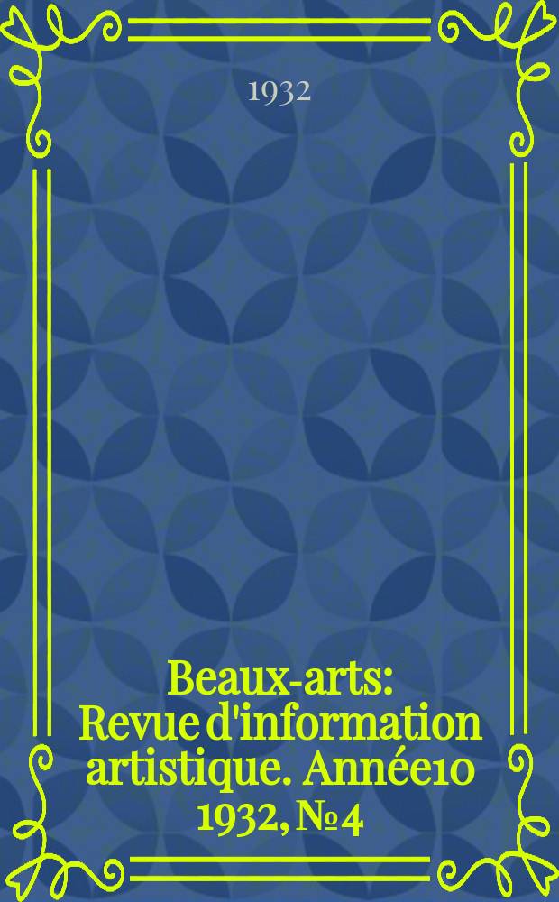 Beaux-arts : Revue d'information artistique. Année10 1932, №4