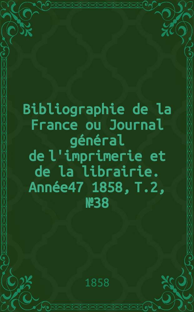 Bibliographie de la France ou Journal général de l'imprimerie et de la librairie. Année47 1858, T.2, №38