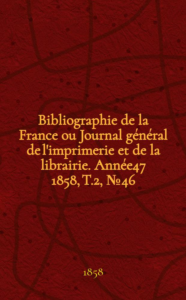 Bibliographie de la France ou Journal général de l'imprimerie et de la librairie. Année47 1858, T.2, №46