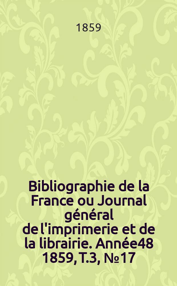 Bibliographie de la France ou Journal général de l'imprimerie et de la librairie. Année48 1859, T.3, №17