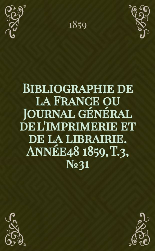 Bibliographie de la France ou Journal général de l'imprimerie et de la librairie. Année48 1859, T.3, №31