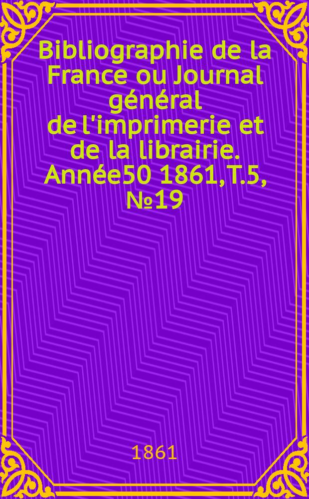 Bibliographie de la France ou Journal général de l'imprimerie et de la librairie. Année50 1861, T.5, №19