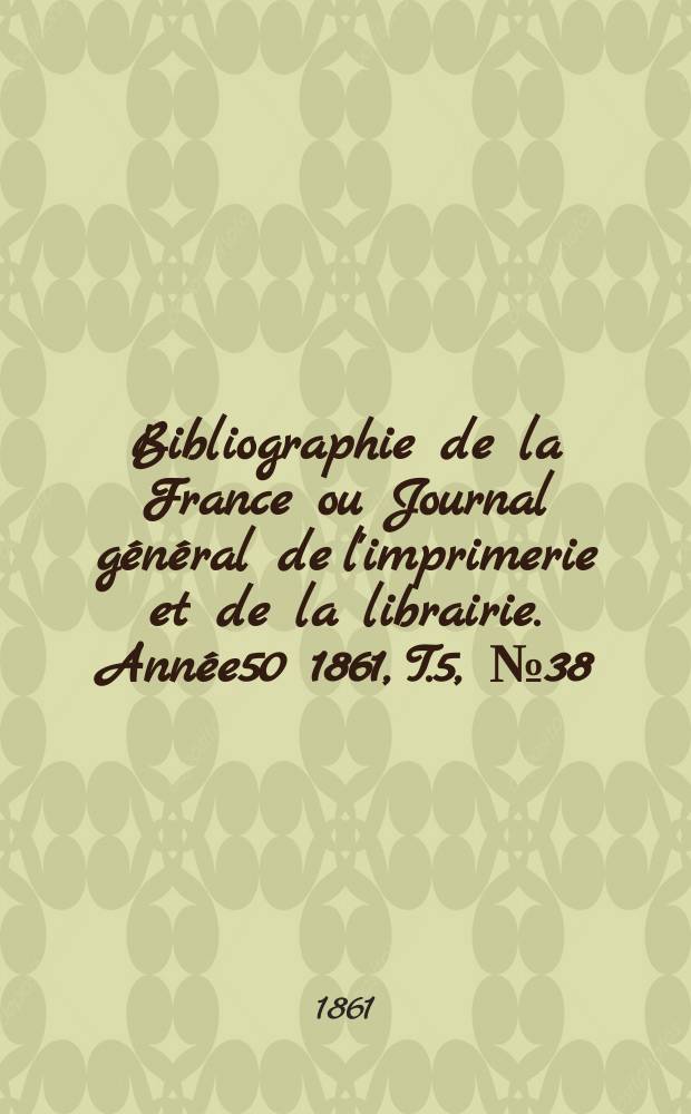 Bibliographie de la France ou Journal général de l'imprimerie et de la librairie. Année50 1861, T.5, №38