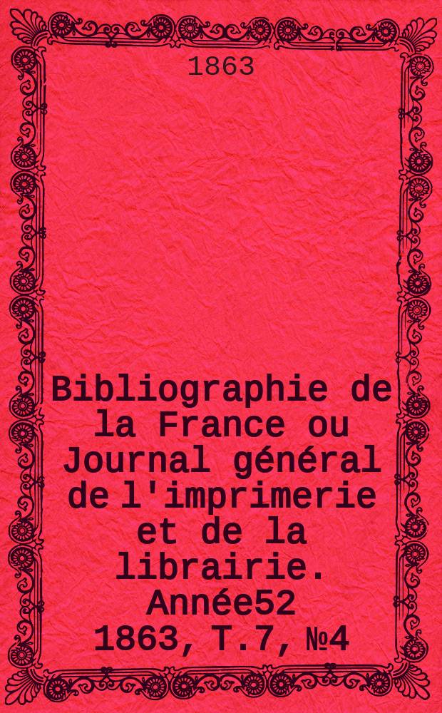 Bibliographie de la France ou Journal général de l'imprimerie et de la librairie. Année52 1863, T.7, №4