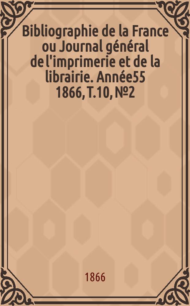 Bibliographie de la France ou Journal général de l'imprimerie et de la librairie. Année55 1866, T.10, №2