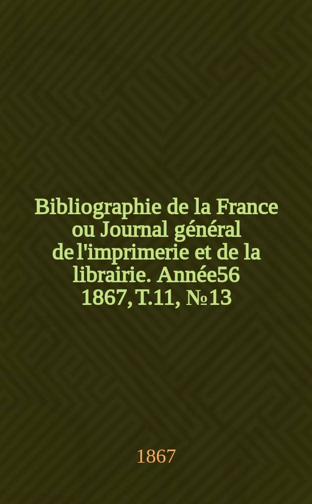 Bibliographie de la France ou Journal général de l'imprimerie et de la librairie. Année56 1867, T.11, №13