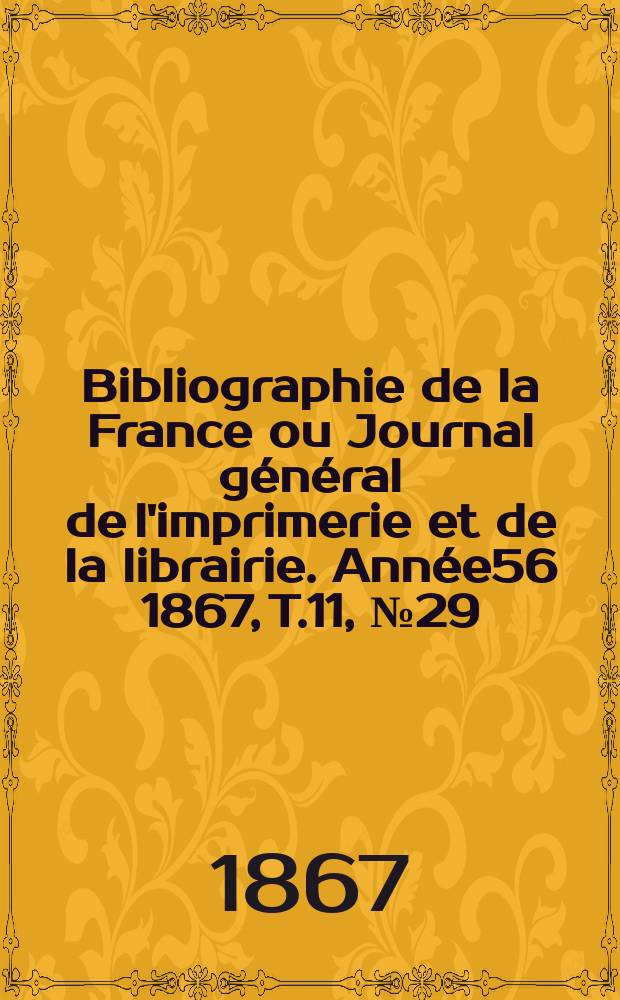 Bibliographie de la France ou Journal général de l'imprimerie et de la librairie. Année56 1867, T.11, №29