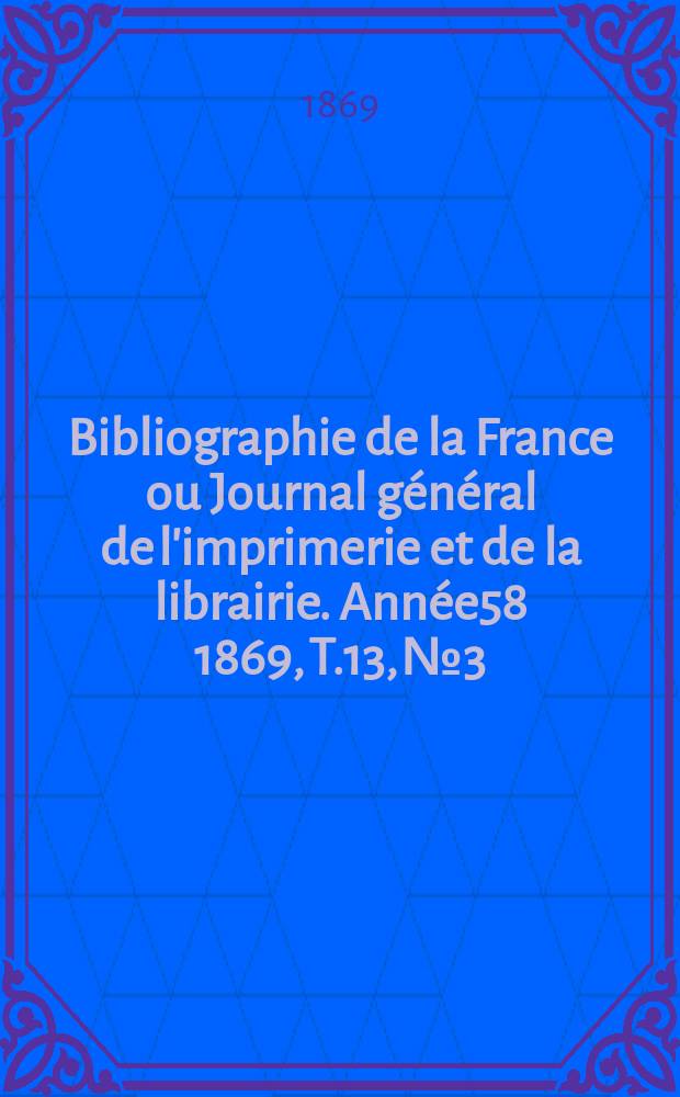 Bibliographie de la France ou Journal général de l'imprimerie et de la librairie. Année58 1869, T.13, №3