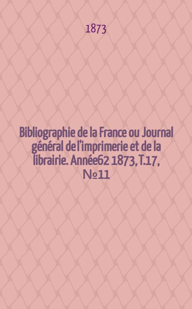 Bibliographie de la France ou Journal général de l'imprimerie et de la librairie. Année62 1873, T.17, №11