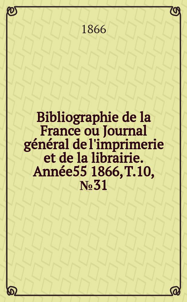 Bibliographie de la France ou Journal général de l'imprimerie et de la librairie. Année55 1866, T.10, №31