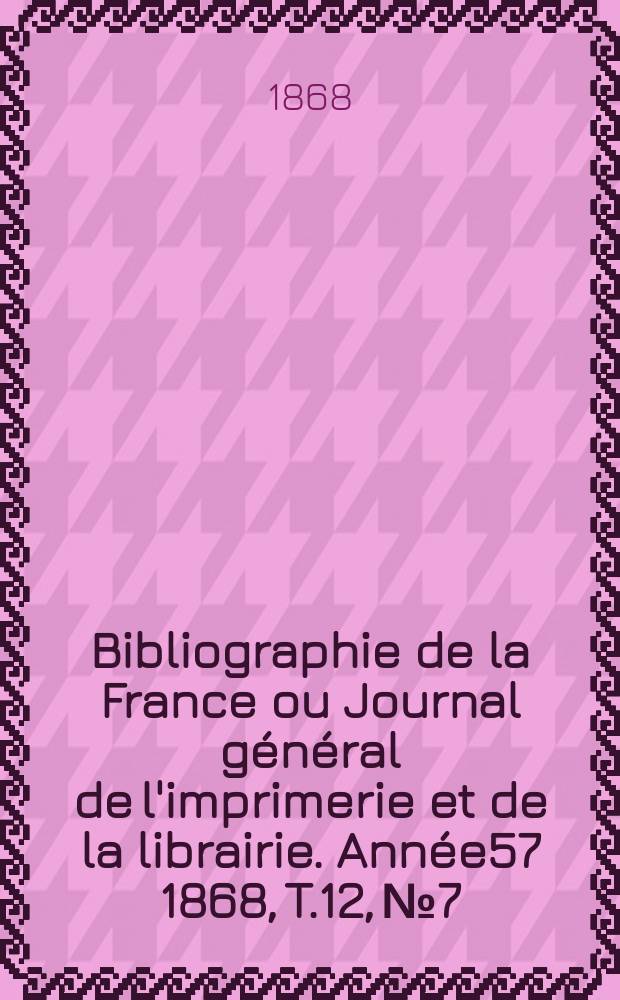 Bibliographie de la France ou Journal général de l'imprimerie et de la librairie. Année57 1868, T.12, №7
