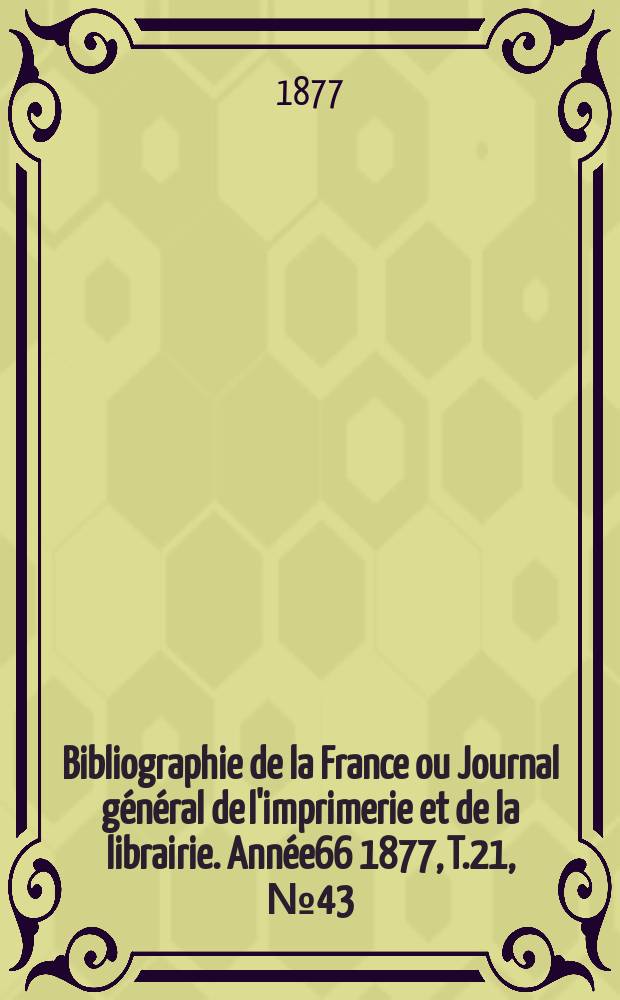 Bibliographie de la France ou Journal général de l'imprimerie et de la librairie. Année66 1877, T.21, №43