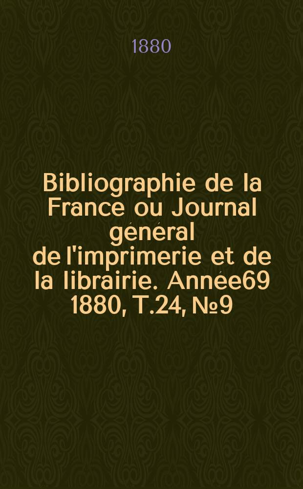 Bibliographie de la France ou Journal général de l'imprimerie et de la librairie. Année69 1880, T.24, №9