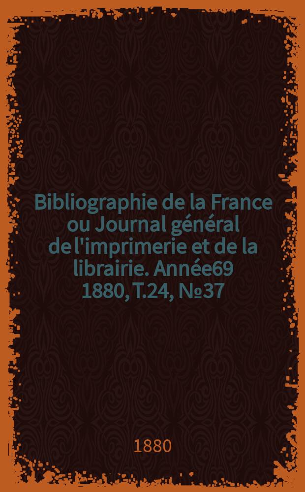 Bibliographie de la France ou Journal général de l'imprimerie et de la librairie. Année69 1880, T.24, №37