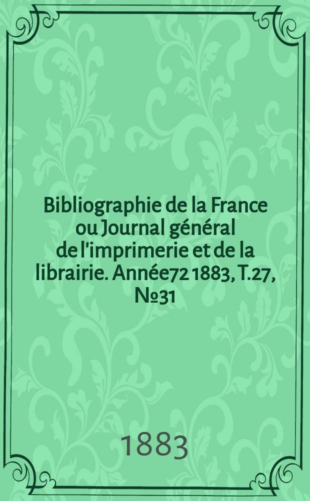 Bibliographie de la France ou Journal général de l'imprimerie et de la librairie. Année72 1883, T.27, №31