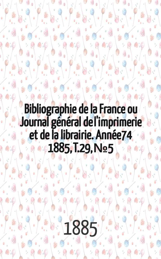 Bibliographie de la France ou Journal général de l'imprimerie et de la librairie. Année74 1885, T.29, №5