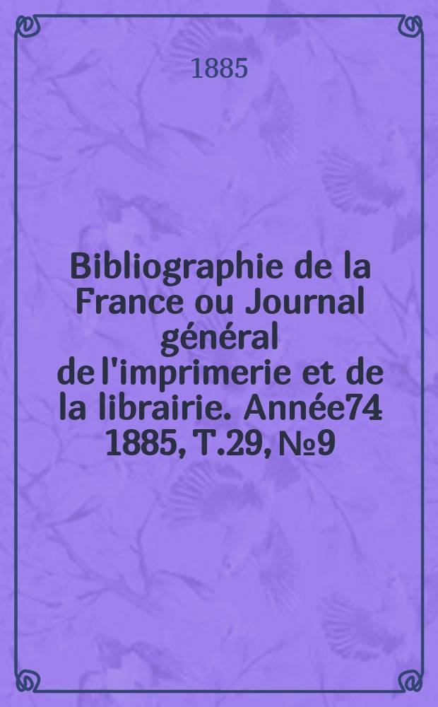 Bibliographie de la France ou Journal général de l'imprimerie et de la librairie. Année74 1885, T.29, №9