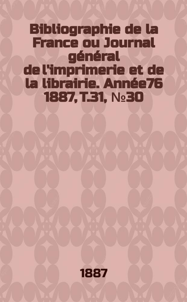 Bibliographie de la France ou Journal général de l'imprimerie et de la librairie. Année76 1887, T.31, №30