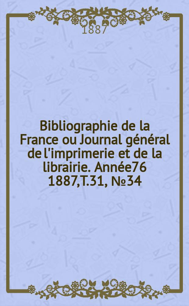Bibliographie de la France ou Journal général de l'imprimerie et de la librairie. Année76 1887, T.31, №34