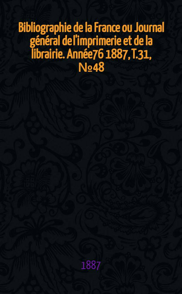 Bibliographie de la France ou Journal général de l'imprimerie et de la librairie. Année76 1887, T.31, №48