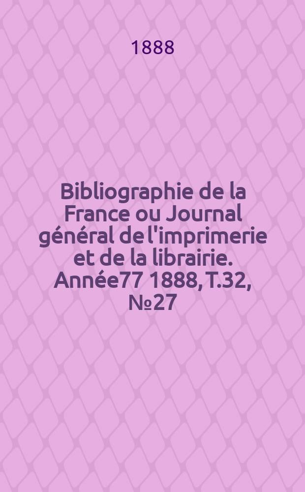 Bibliographie de la France ou Journal général de l'imprimerie et de la librairie. Année77 1888, T.32, №27