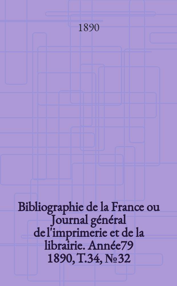 Bibliographie de la France ou Journal général de l'imprimerie et de la librairie. Année79 1890, T.34, №32