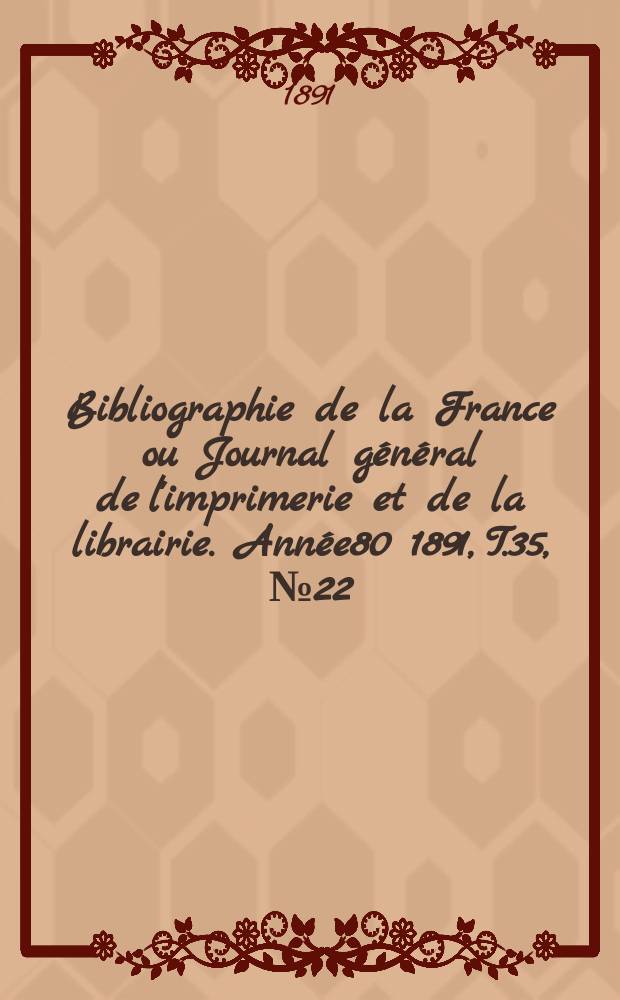 Bibliographie de la France ou Journal général de l'imprimerie et de la librairie. Année80 1891, T.35, №22