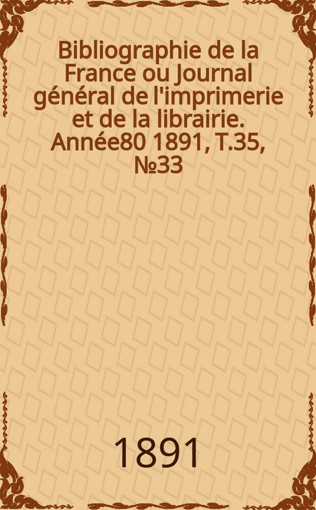 Bibliographie de la France ou Journal général de l'imprimerie et de la librairie. Année80 1891, T.35, №33