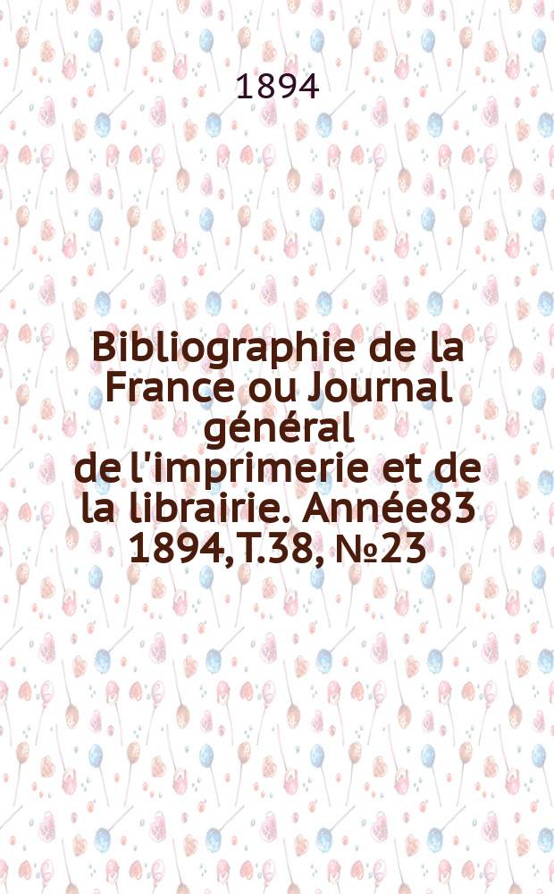 Bibliographie de la France ou Journal général de l'imprimerie et de la librairie. Année83 1894, T.38, №23