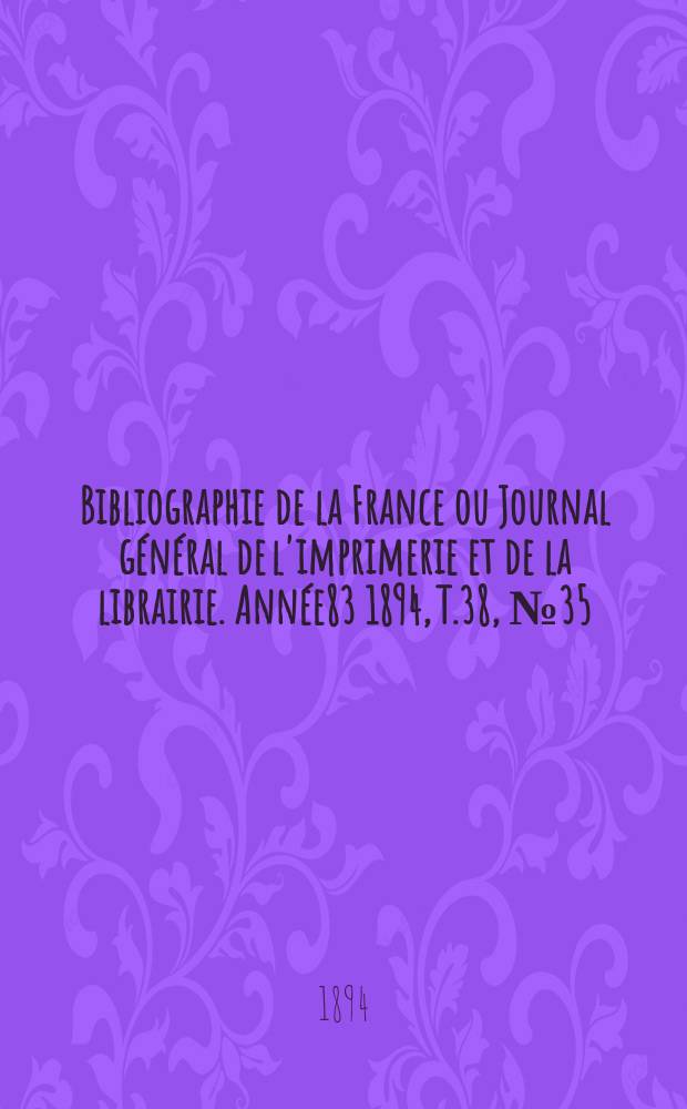 Bibliographie de la France ou Journal général de l'imprimerie et de la librairie. Année83 1894, T.38, №35