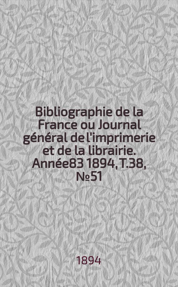 Bibliographie de la France ou Journal général de l'imprimerie et de la librairie. Année83 1894, T.38, №51