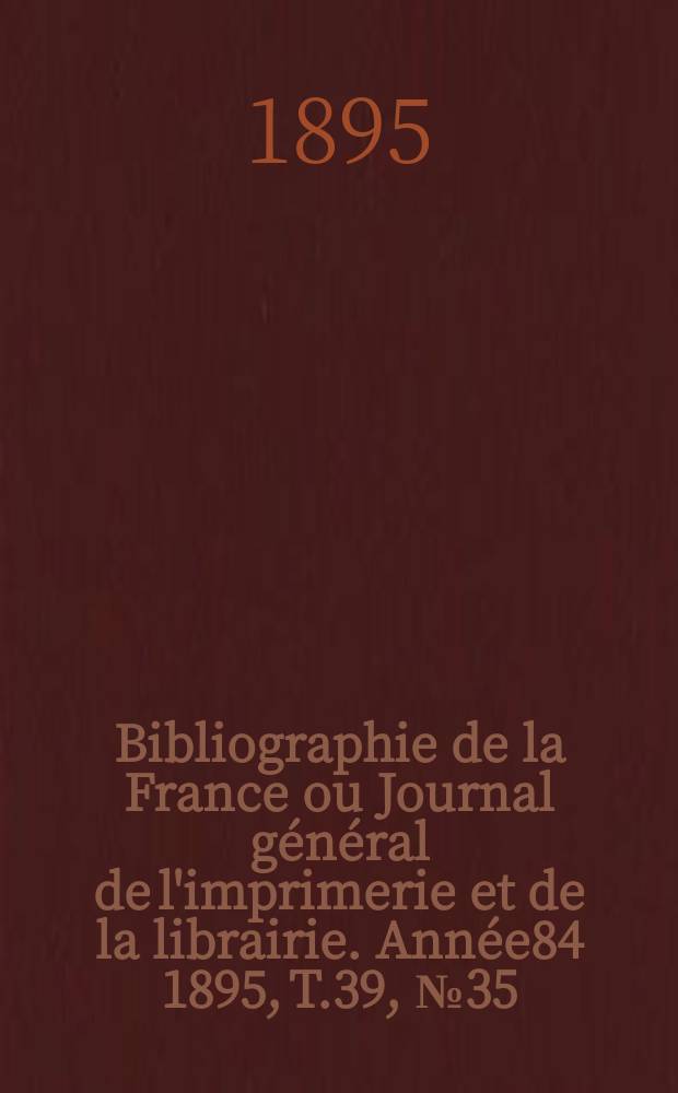 Bibliographie de la France ou Journal général de l'imprimerie et de la librairie. Année84 1895, T.39, №35