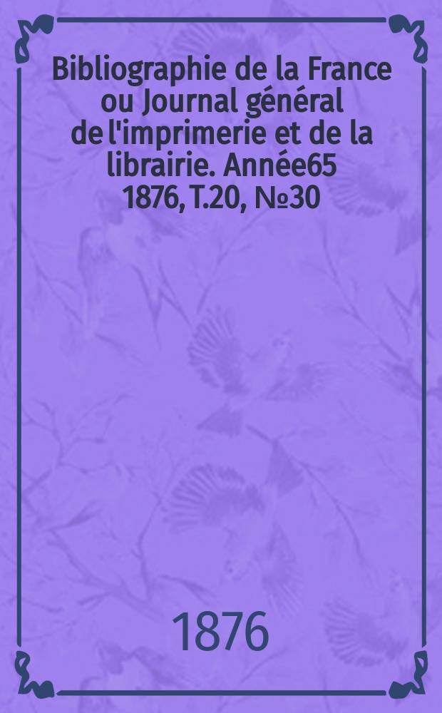 Bibliographie de la France ou Journal général de l'imprimerie et de la librairie. Année65 1876, T.20, №30