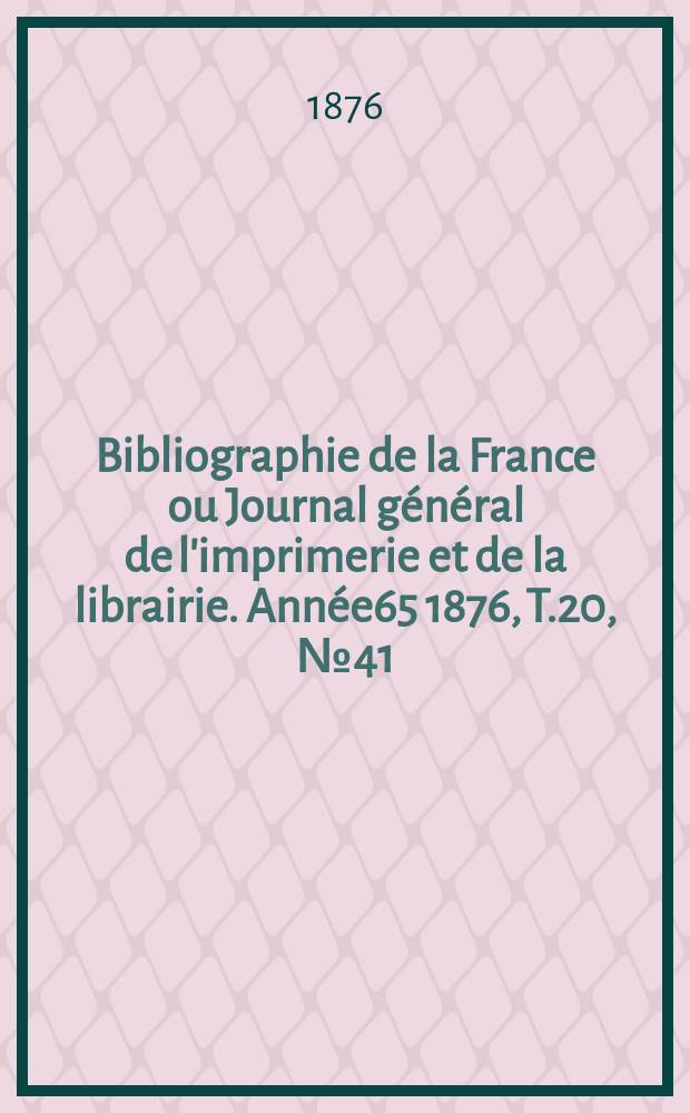 Bibliographie de la France ou Journal général de l'imprimerie et de la librairie. Année65 1876, T.20, №41