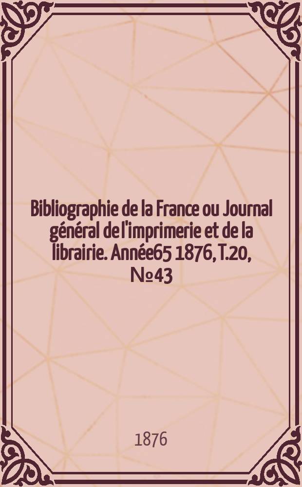 Bibliographie de la France ou Journal général de l'imprimerie et de la librairie. Année65 1876, T.20, №43