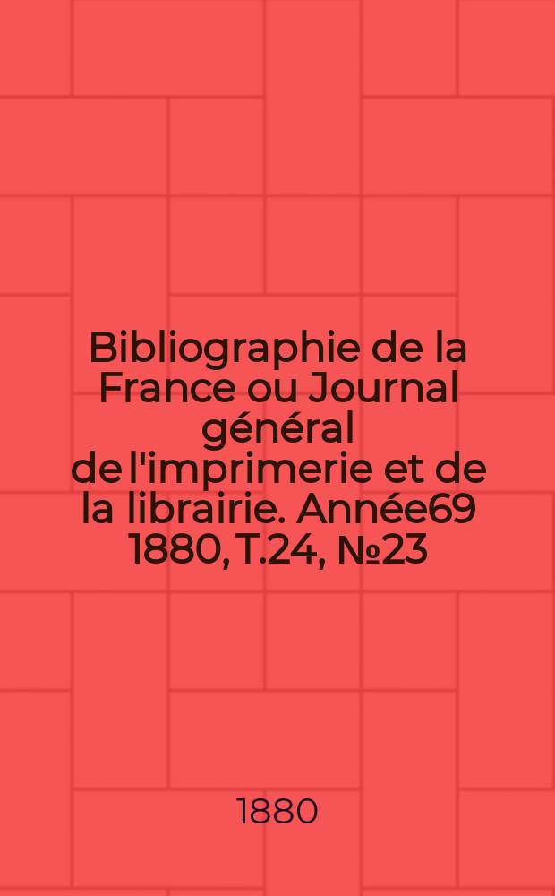 Bibliographie de la France ou Journal général de l'imprimerie et de la librairie. Année69 1880, T.24, №23