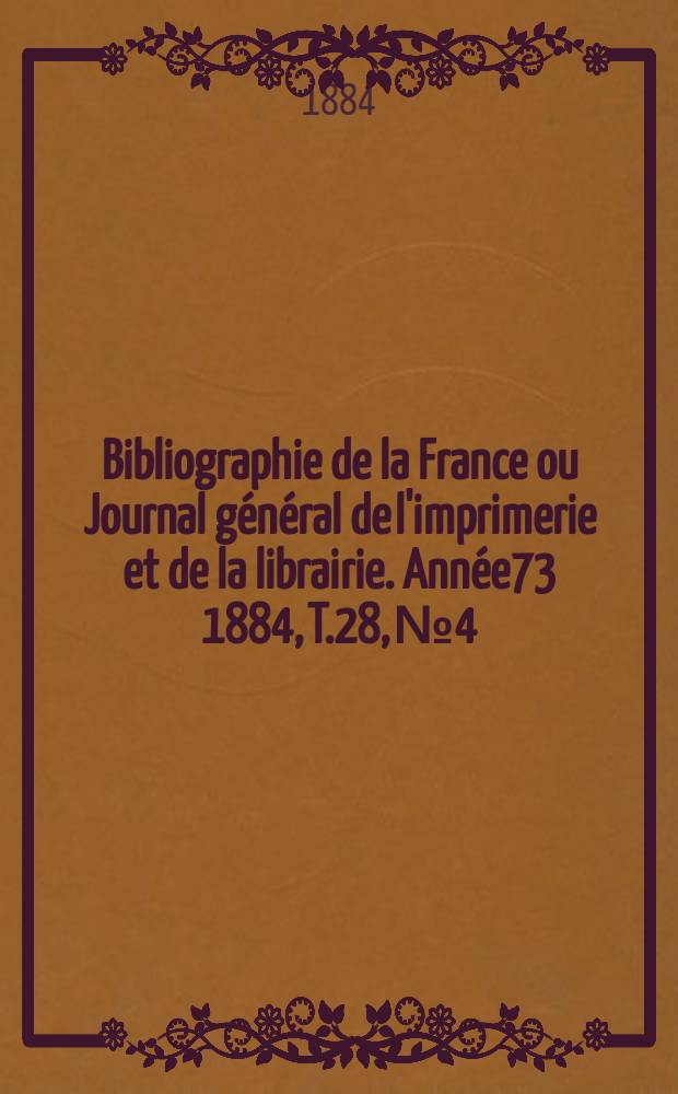 Bibliographie de la France ou Journal général de l'imprimerie et de la librairie. Année73 1884, T.28, №4