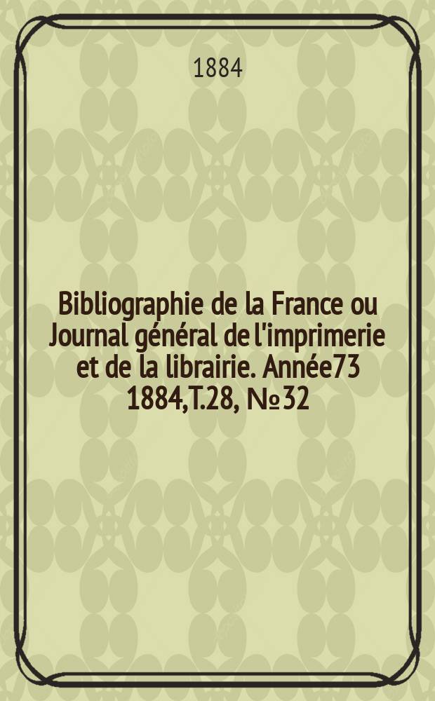 Bibliographie de la France ou Journal général de l'imprimerie et de la librairie. Année73 1884, T.28, №32