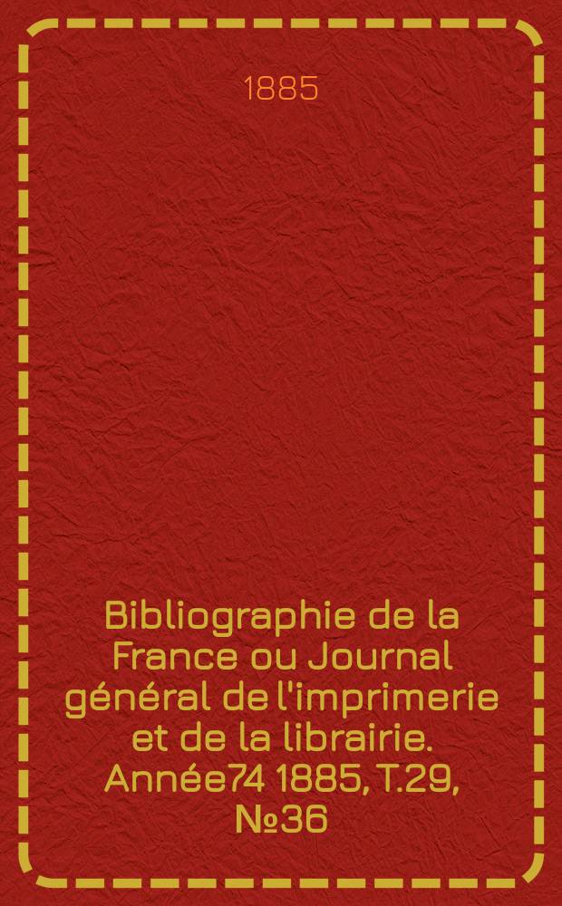 Bibliographie de la France ou Journal général de l'imprimerie et de la librairie. Année74 1885, T.29, №36