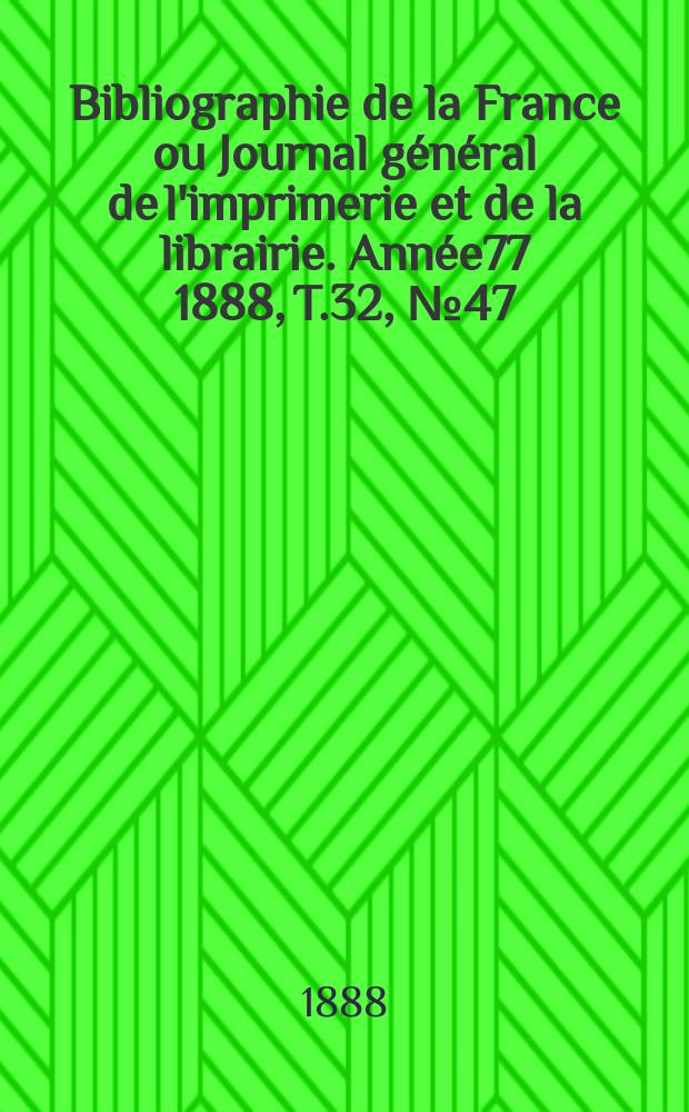 Bibliographie de la France ou Journal général de l'imprimerie et de la librairie. Année77 1888, T.32, №47
