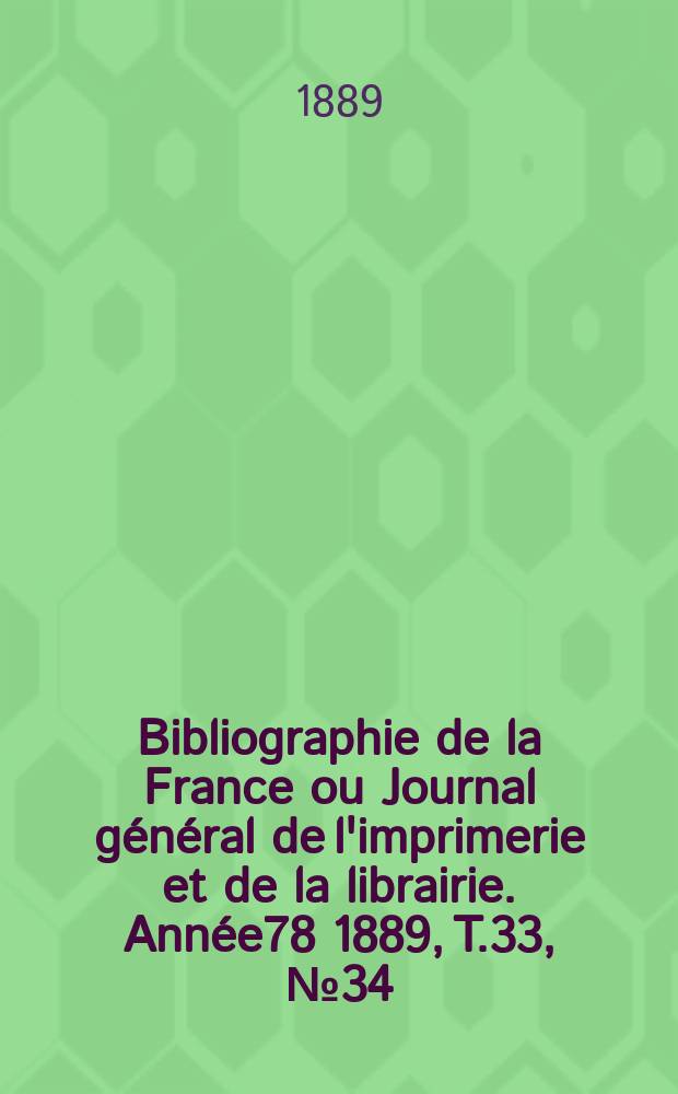Bibliographie de la France ou Journal général de l'imprimerie et de la librairie. Année78 1889, T.33, №34