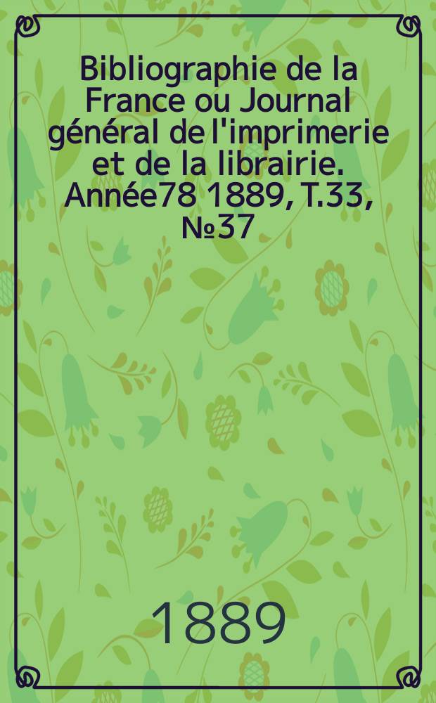 Bibliographie de la France ou Journal général de l'imprimerie et de la librairie. Année78 1889, T.33, №37