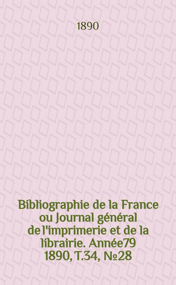 Bibliographie de la France ou Journal général de l'imprimerie et de la librairie. Année79 1890, T.34, №28