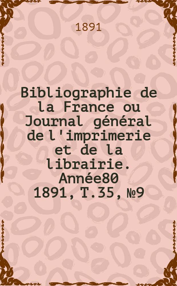Bibliographie de la France ou Journal général de l'imprimerie et de la librairie. Année80 1891, T.35, №9