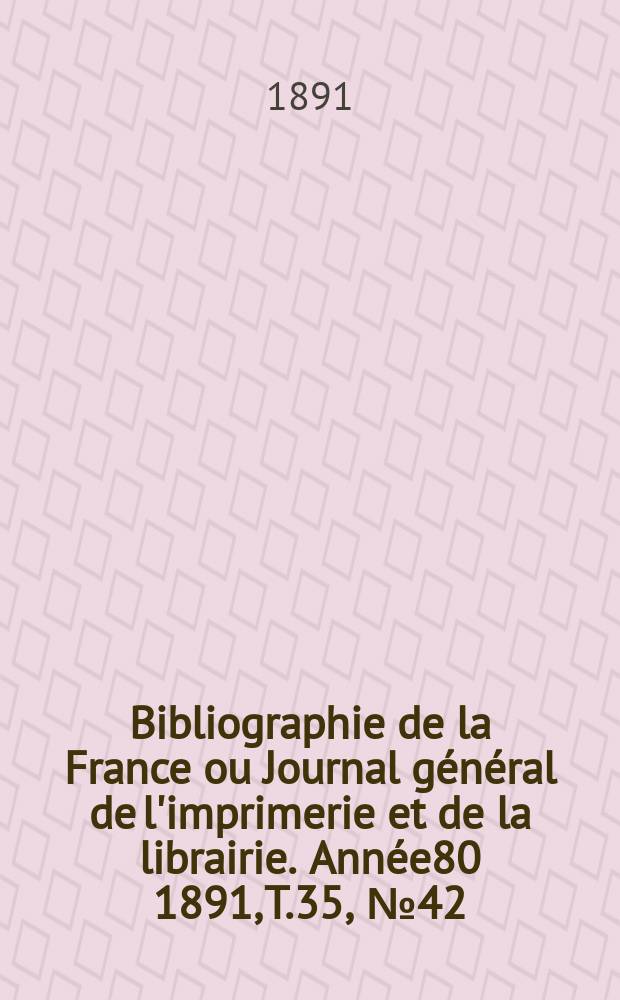 Bibliographie de la France ou Journal général de l'imprimerie et de la librairie. Année80 1891, T.35, №42