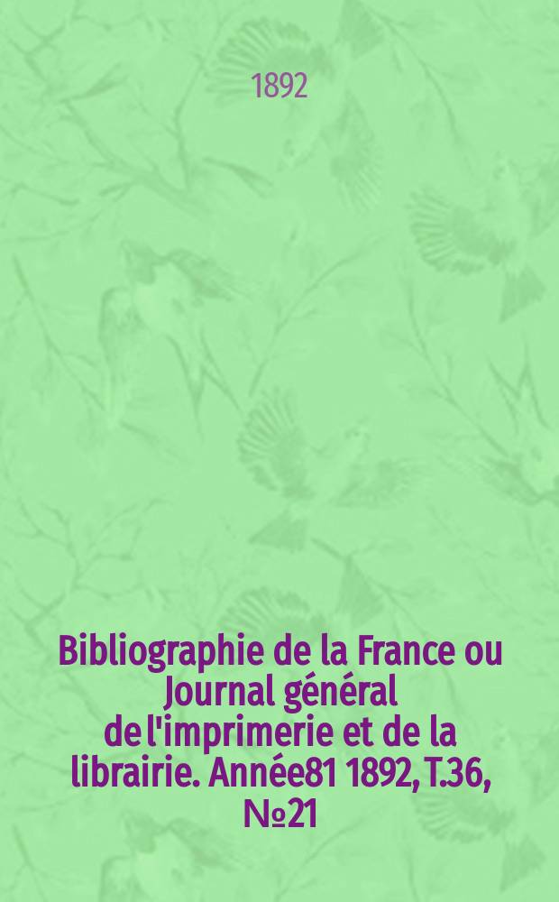 Bibliographie de la France ou Journal général de l'imprimerie et de la librairie. Année81 1892, T.36, №21