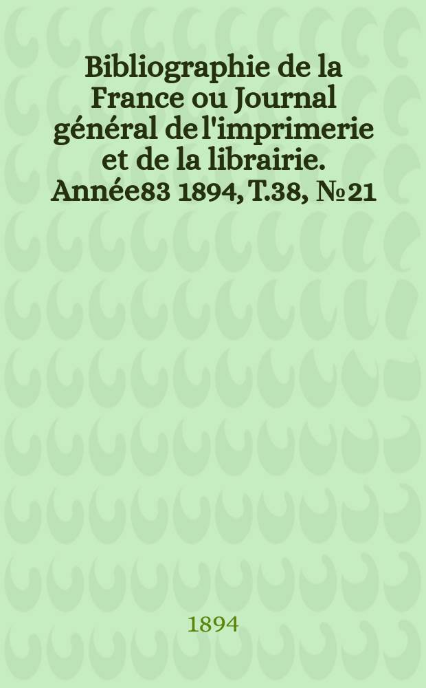 Bibliographie de la France ou Journal général de l'imprimerie et de la librairie. Année83 1894, T.38, №21