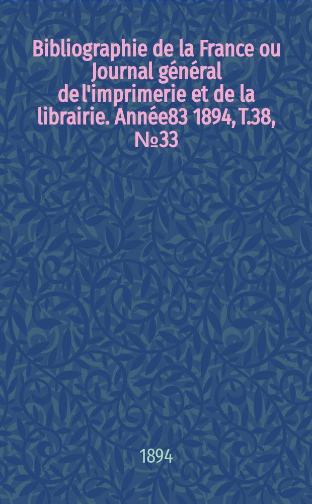 Bibliographie de la France ou Journal général de l'imprimerie et de la librairie. Année83 1894, T.38, №33