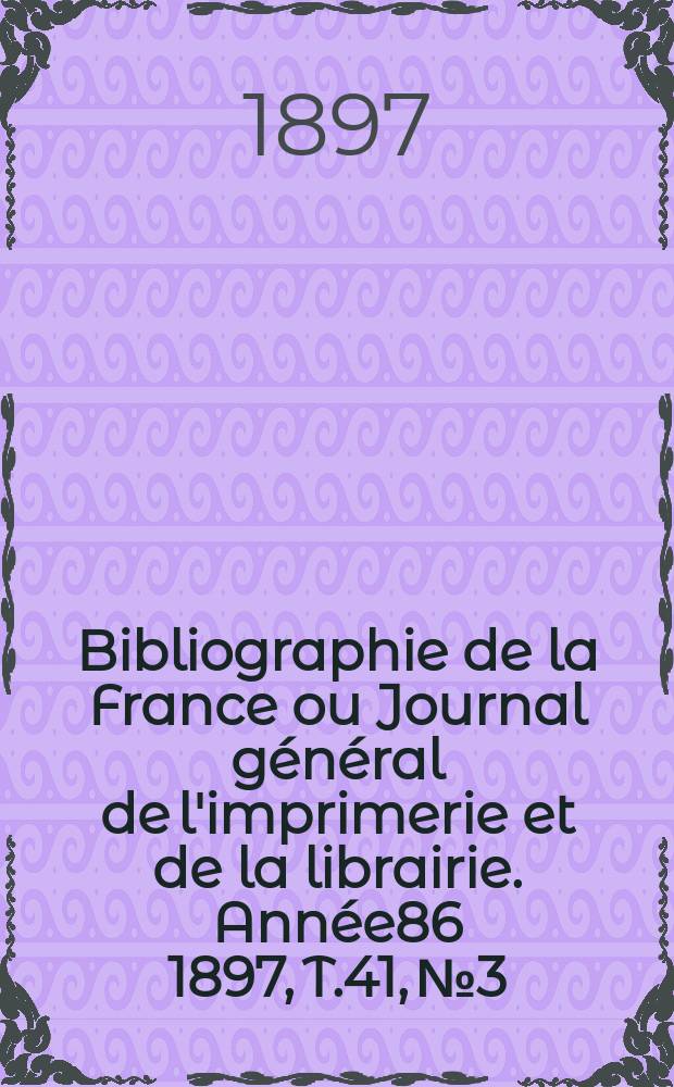 Bibliographie de la France ou Journal général de l'imprimerie et de la librairie. Année86 1897, T.41, №3