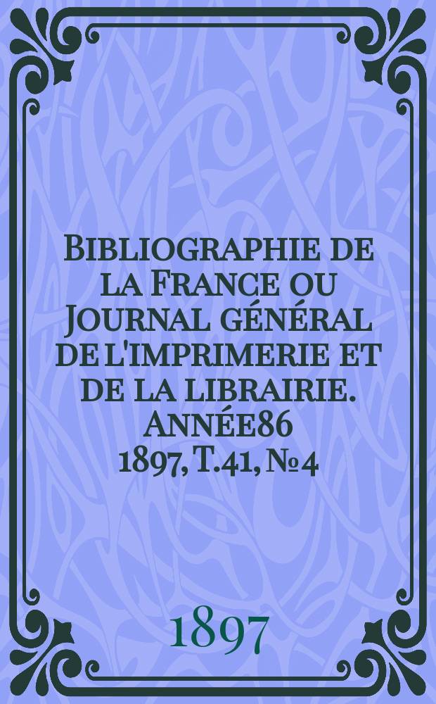 Bibliographie de la France ou Journal général de l'imprimerie et de la librairie. Année86 1897, T.41, №4